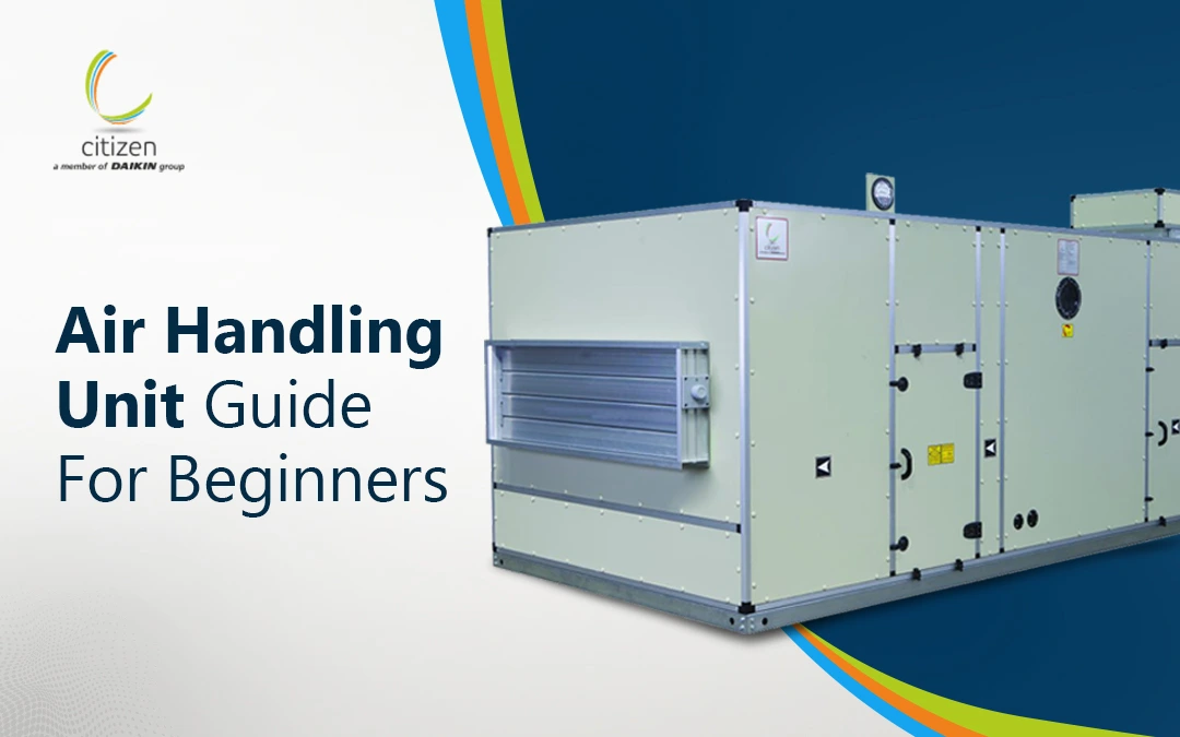 High-quality Air Handling Unit (AHU) manufactured by Citizen Industries, a member of the Daikin Group. The image showcases an advanced HVAC system designed for efficient air circulation, ventilation, and temperature control. AHUs like this are essential for maintaining indoor air quality in commercial and industrial spaces. The text on the image reads 'Air Handling Unit Guide for Beginners,' indicating an educational resource about AHUs.